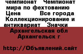 11.1) чемпионат : Чемпионат мира по фехтованию › Цена ­ 490 - Все города Коллекционирование и антиквариат » Значки   . Архангельская обл.,Архангельск г.